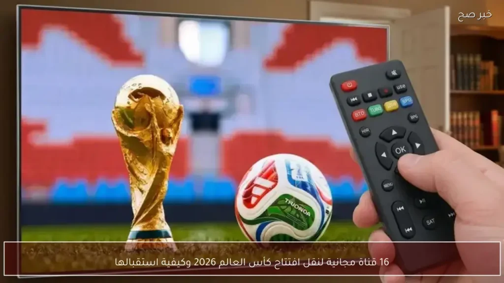 16 قناة مجانية لنقل افتتاح كأس العالم 2026 وكيفية استقبالها