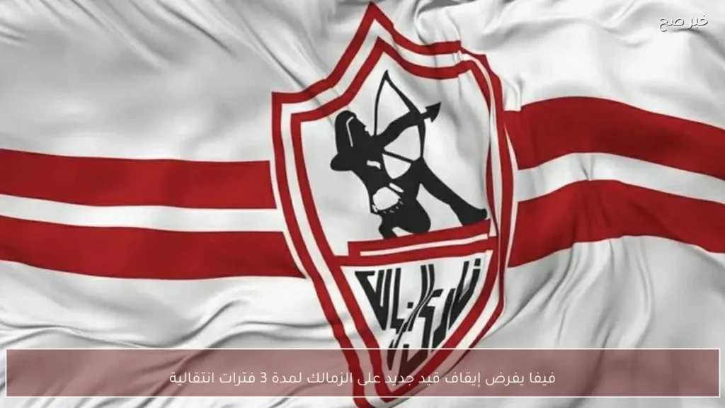 فيفا يفرض إيقاف قيد جديد على الزمالك لمدة 3 فترات انتقالية
