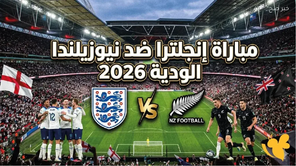 مواجهة إنجلترا ونيوزيلندا الودية 2026: الموعد والقنوات والتشكيل المتوقع