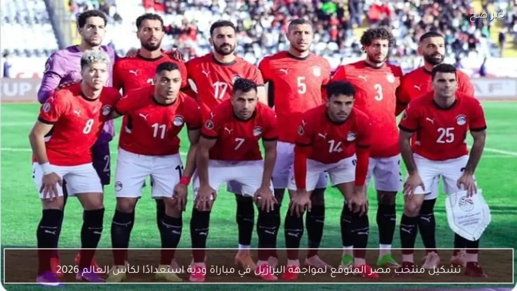 تشكيل منتخب مصر المتوقع لمواجهة البرازيل في مباراة ودية استعدادًا لكأس العالم 2026