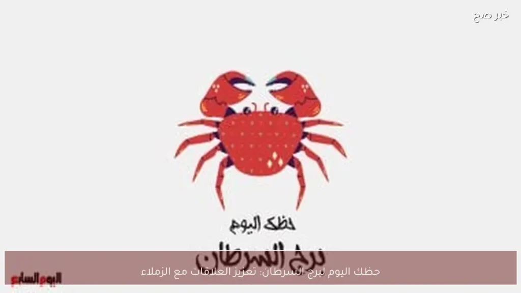 حظك اليوم لبرج السرطان: تعزيز العلاقات مع الزملاء