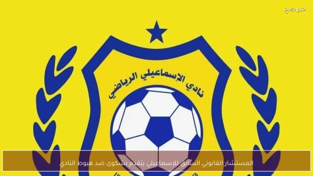 المستشار القانوني السابق للإسماعيلي يتقدم بشكوى ضد هبوط النادي