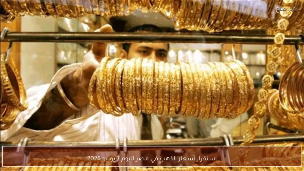 استقرار أسعار الذهب في مصر اليوم 7 يونيو 2026