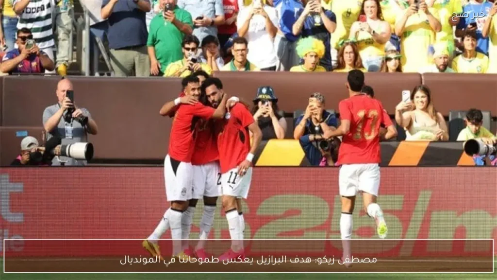 مصطفى زيكو: هدف البرازيل يعكس طموحاتنا في المونديال