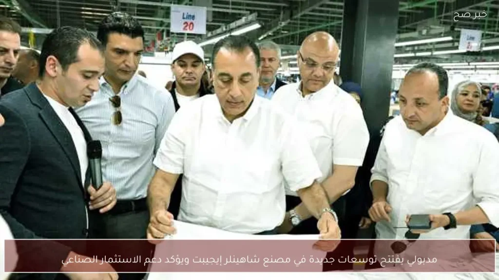 مدبولي يفتتح توسعات جديدة في مصنع شاهينلر إيجيبت ويؤكد دعم الاستثمار الصناعي
