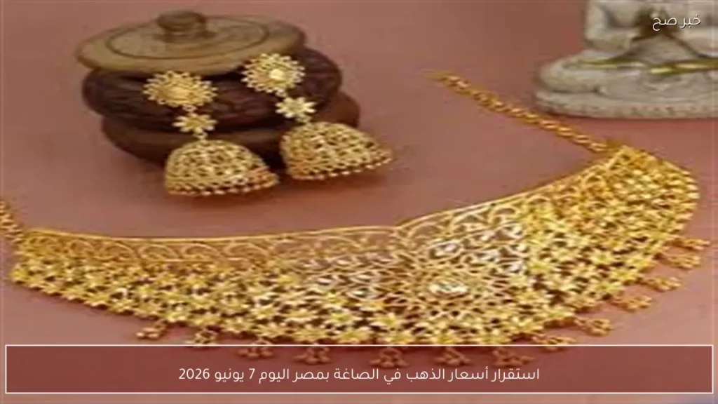 استقرار أسعار الذهب في الصاغة بمصر اليوم 7 يونيو 2026