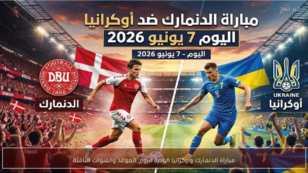 مباراة الدنمارك وأوكرانيا الودية اليوم: الموعد والقنوات الناقلة