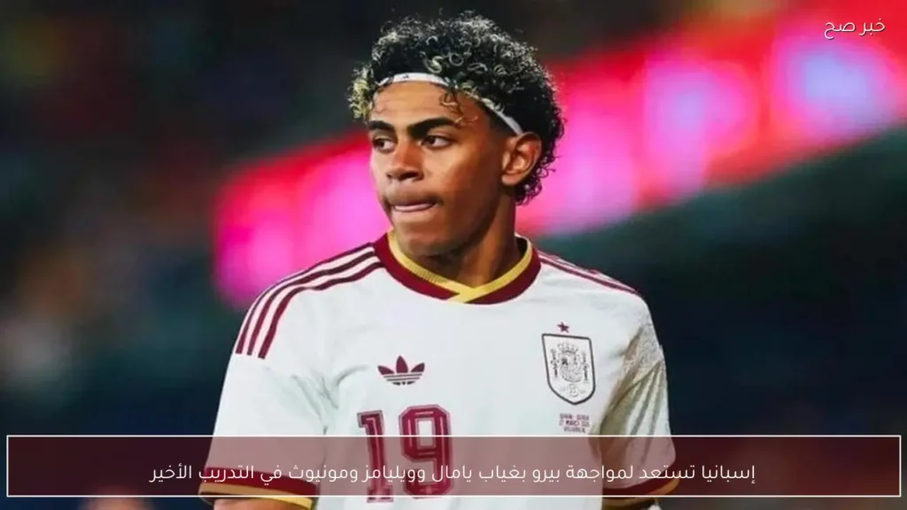 إسبانيا تستعد لمواجهة بيرو بغياب يامال وويليامز ومونيوث في التدريب الأخير