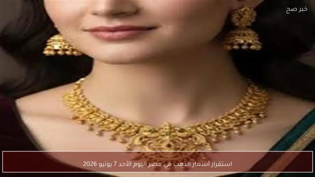 استقرار أسعار الذهب في مصر اليوم الأحد 7 يونيو 2026