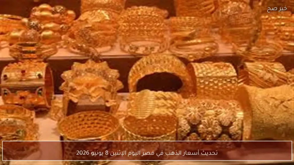 تحديث أسعار الذهب في مصر اليوم الإثنين 8 يونيو 2026
