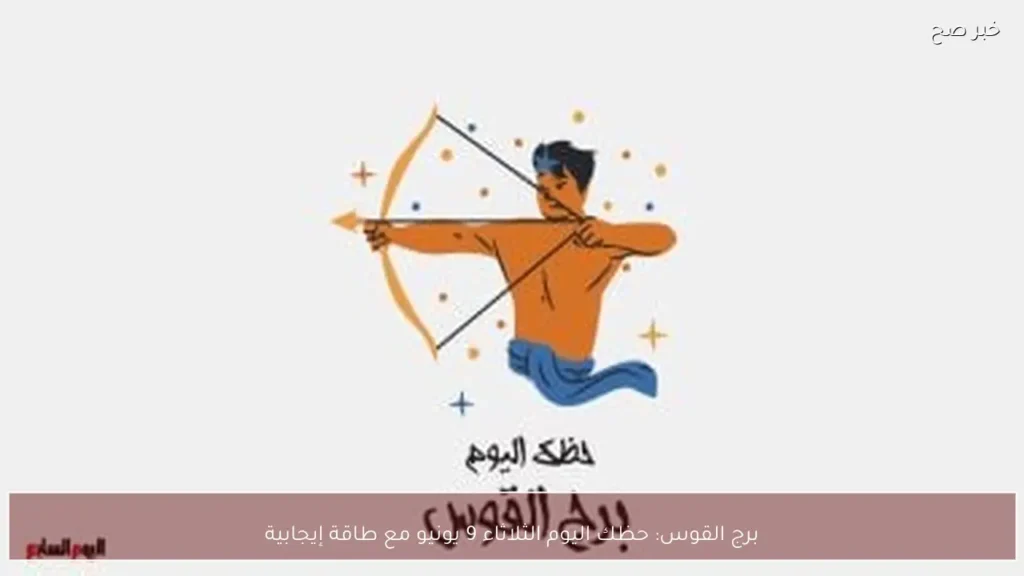 برج القوس: حظك اليوم الثلاثاء 9 يونيو مع طاقة إيجابية