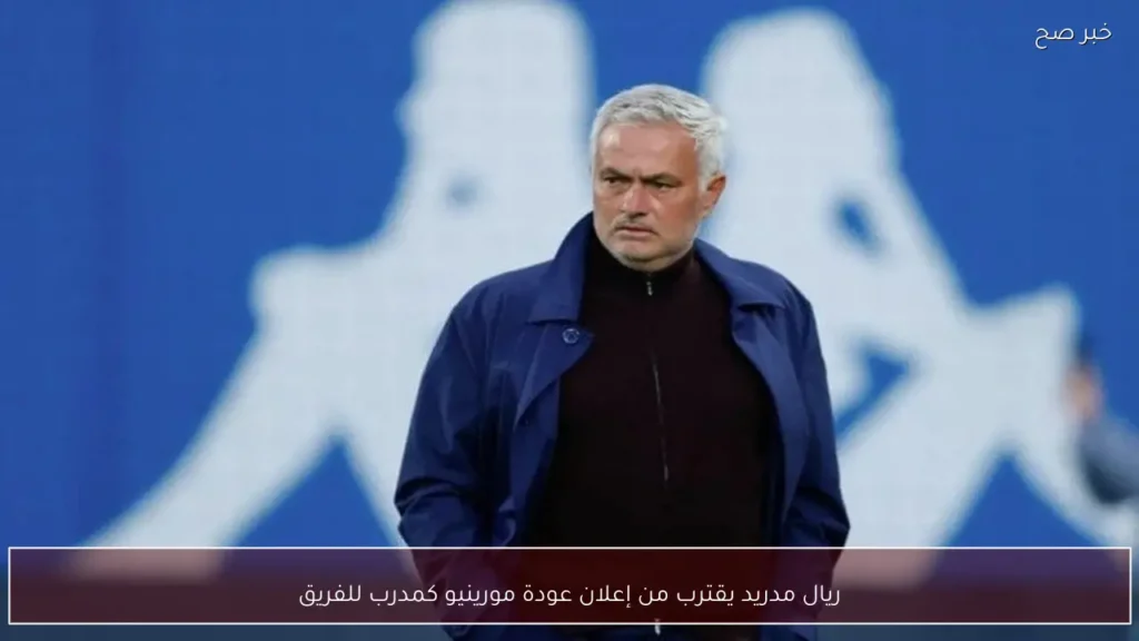 ريال مدريد يقترب من إعلان عودة مورينيو كمدرب للفريق