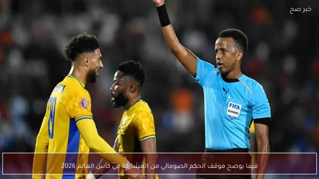 فيفا يوضح موقف الحكم الصومالي من المشاركة في كأس العالم 2026