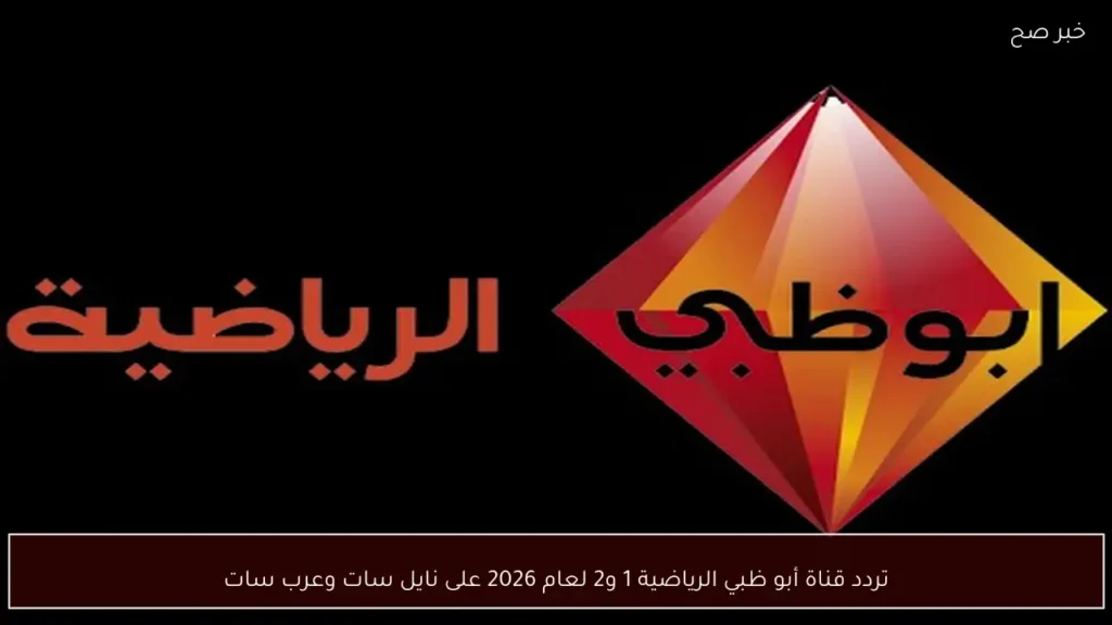 تردد قناة أبو ظبي الرياضية 1 و2 لعام 2026 على نايل سات وعرب سات