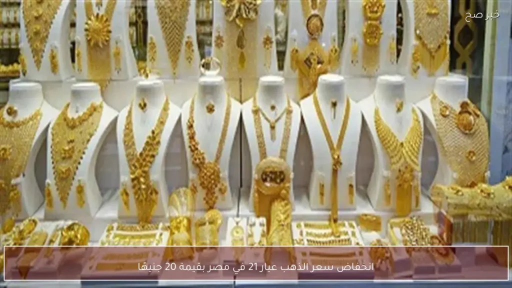 انخفاض سعر الذهب عيار 21 في مصر بقيمة 20 جنيهًا