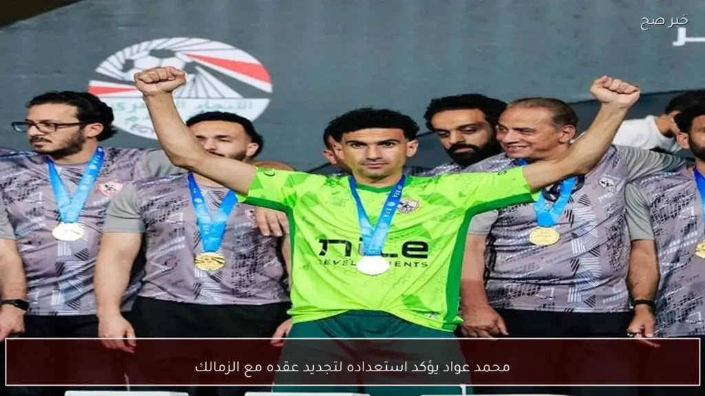 محمد عواد يؤكد استعداده لتجديد عقده مع الزمالك