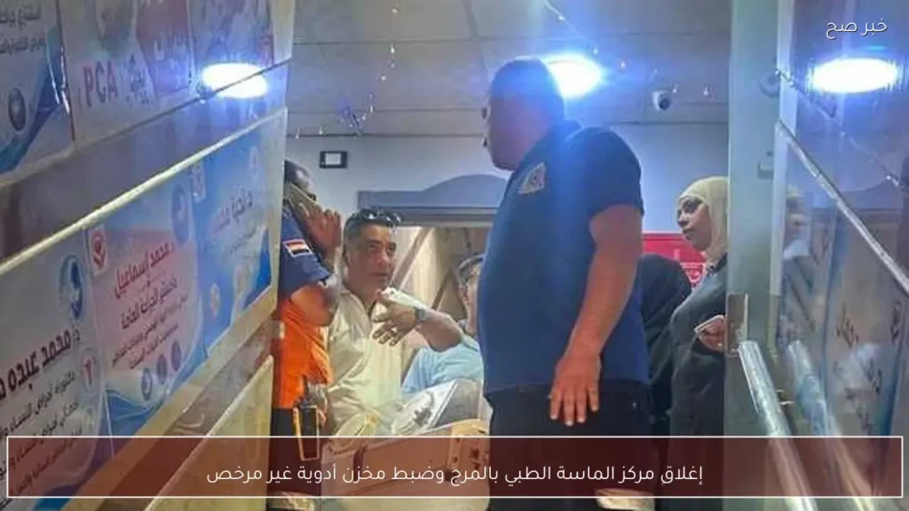 إغلاق مركز الماسة الطبي بالمرج وضبط مخزن أدوية غير مرخص