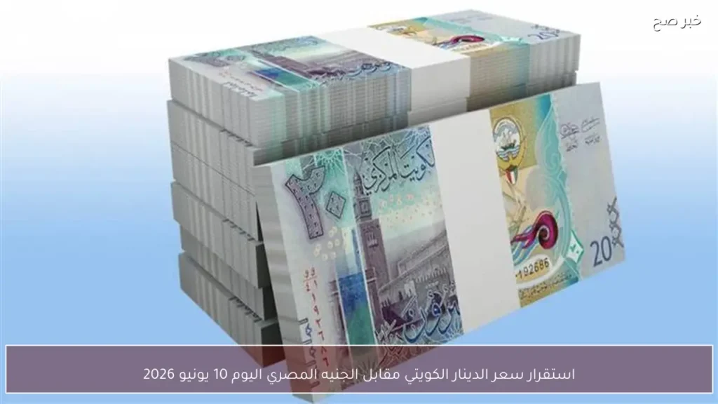 استقرار سعر الدينار الكويتي مقابل الجنيه المصري اليوم 10 يونيو 2026
