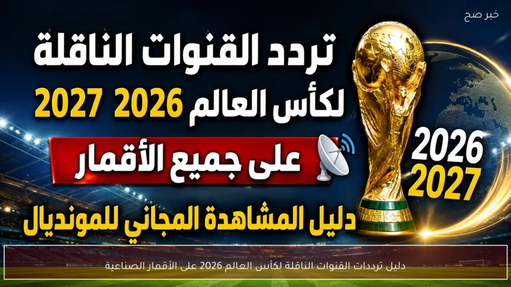 دليل ترددات القنوات الناقلة لكأس العالم 2026 على الأقمار الصناعية