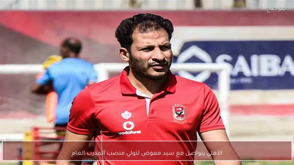 الأهلي يتواصل مع سيد معوض لتولي منصب المدرب العام