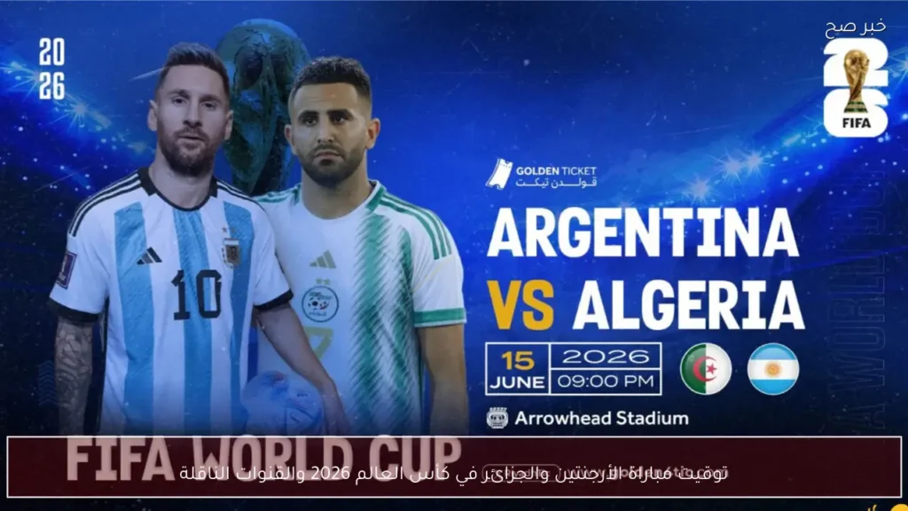 توقيت مباراة الأرجنتين والجزائر في كأس العالم 2026 والقنوات الناقلة