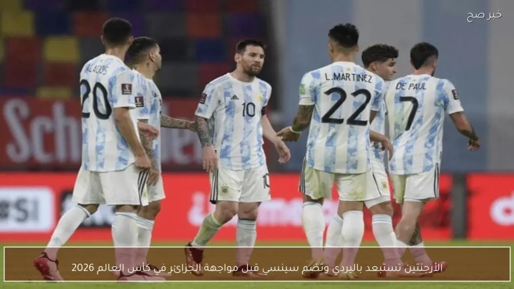 الأرجنتين تستبعد باليردي وتضم سينسي قبل مواجهة الجزائر في كأس العالم 2026