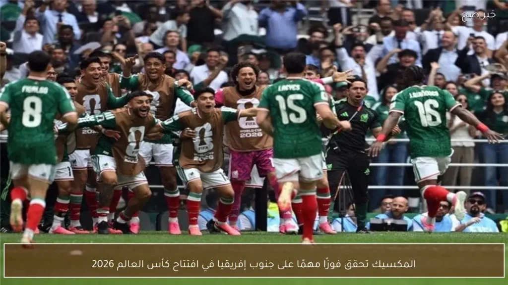 المكسيك تحقق فوزًا مهمًا على جنوب إفريقيا في افتتاح كأس العالم 2026