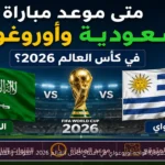 السعودية تواجه أوروغواي في افتتاح كأس العالم 2026: الموعد والقنوات