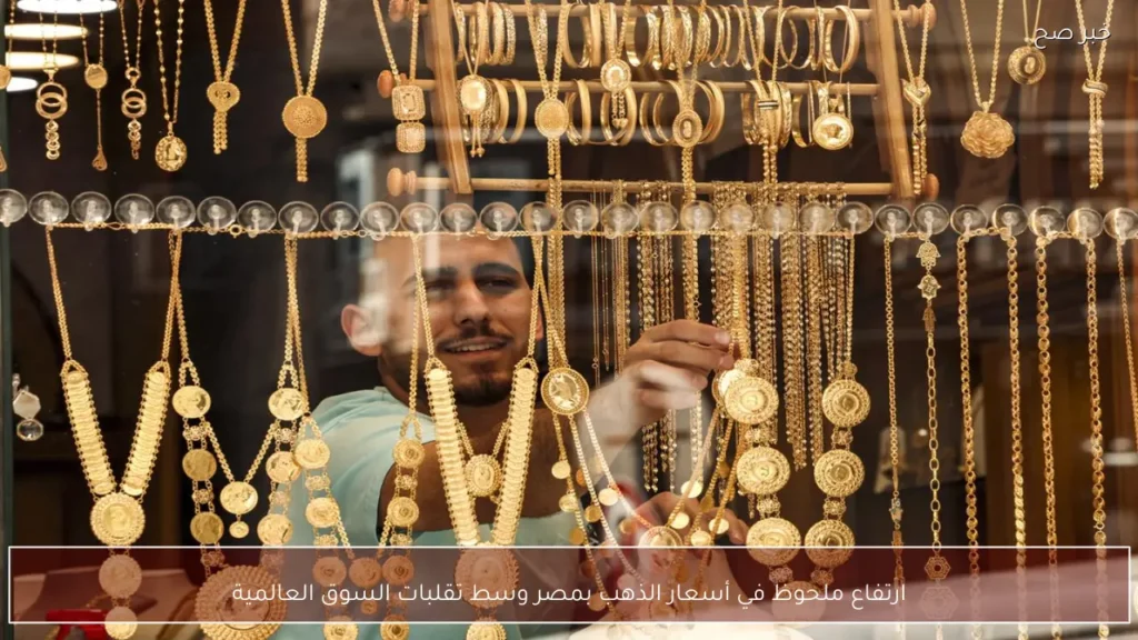 ارتفاع ملحوظ في أسعار الذهب بمصر وسط تقلبات السوق العالمية
