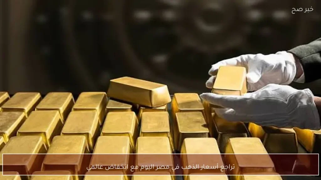 تراجع أسعار الذهب في مصر اليوم مع انخفاض عالمي