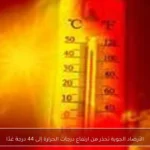 الأرصاد الجوية تحذر من ارتفاع درجات الحرارة إلى 44 درجة غدًا