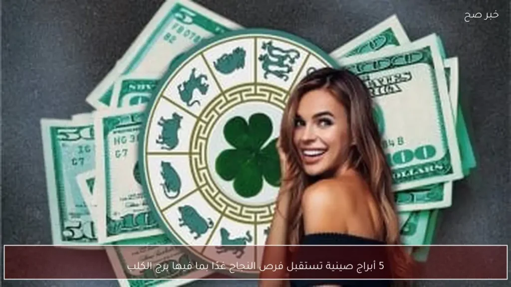 5 أبراج صينية تستقبل فرص النجاح غدًا بما فيها برج الكلب