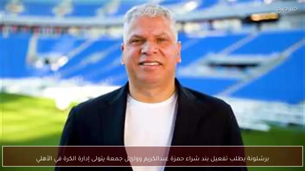 برشلونة يطلب تفعيل بند شراء حمزة عبدالكريم ووائل جمعة يتولى إدارة الكرة في الأهلي