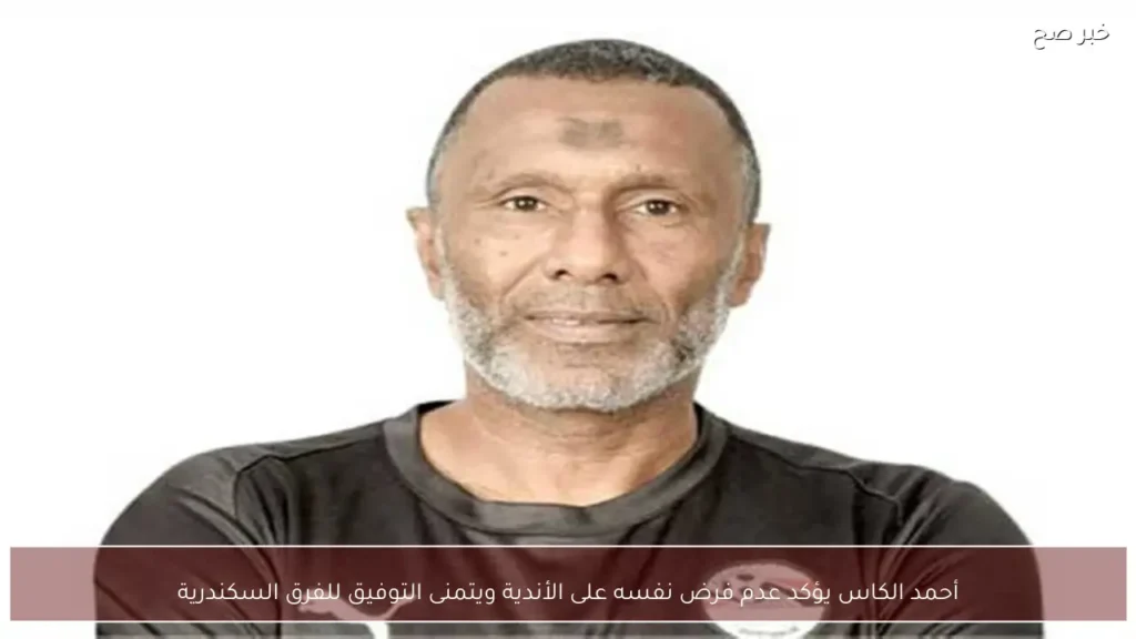 أحمد الكاس يؤكد عدم فرض نفسه على الأندية ويتمنى التوفيق للفرق السكندرية