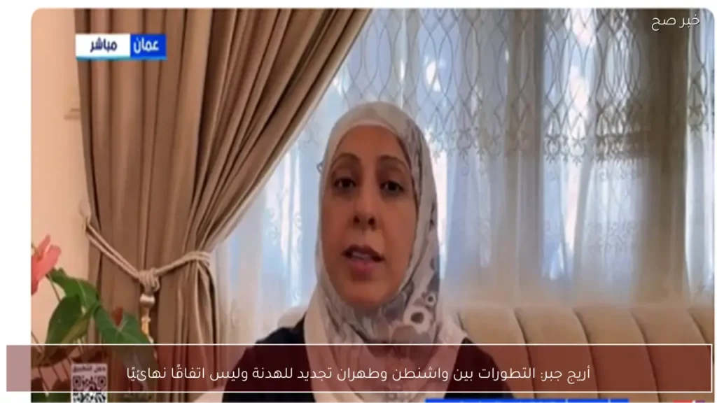 أريج جبر: التطورات بين واشنطن وطهران تجديد للهدنة وليس اتفاقًا نهائيًا