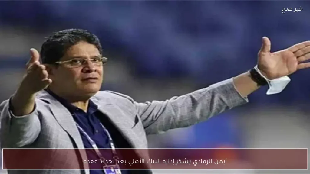 أيمن الرمادي يشكر إدارة البنك الأهلي بعد تجديد عقده