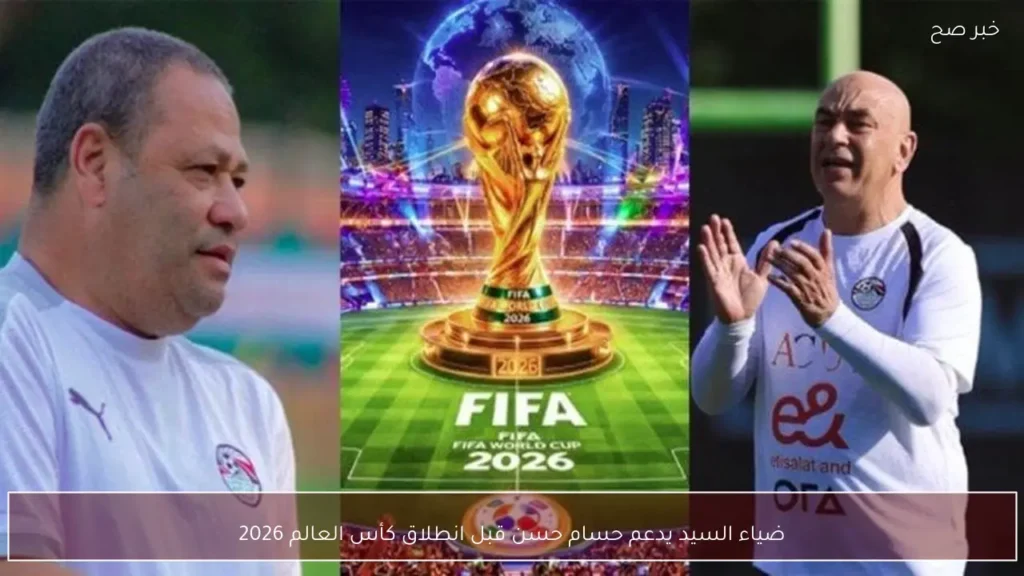 ضياء السيد يدعم حسام حسن قبل انطلاق كأس العالم 2026