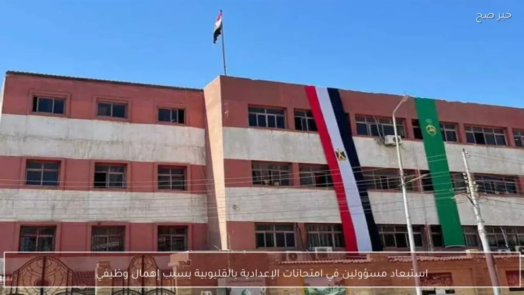 استبعاد مسؤولين في امتحانات الإعدادية بالقليوبية بسبب إهمال وظيفي