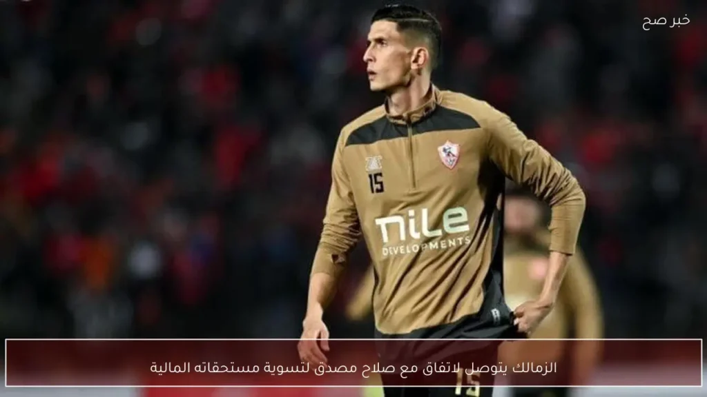 الزمالك يتوصل لاتفاق مع صلاح مصدق لتسوية مستحقاته المالية