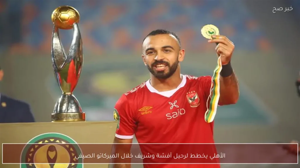الأهلي يخطط لرحيل أفشة وشريف خلال الميركاتو الصيفي