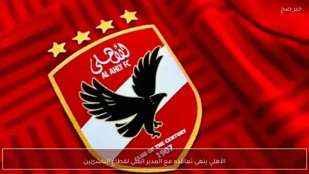 الأهلي ينهي تعاقده مع المدير الفني لقطاع الناشئين