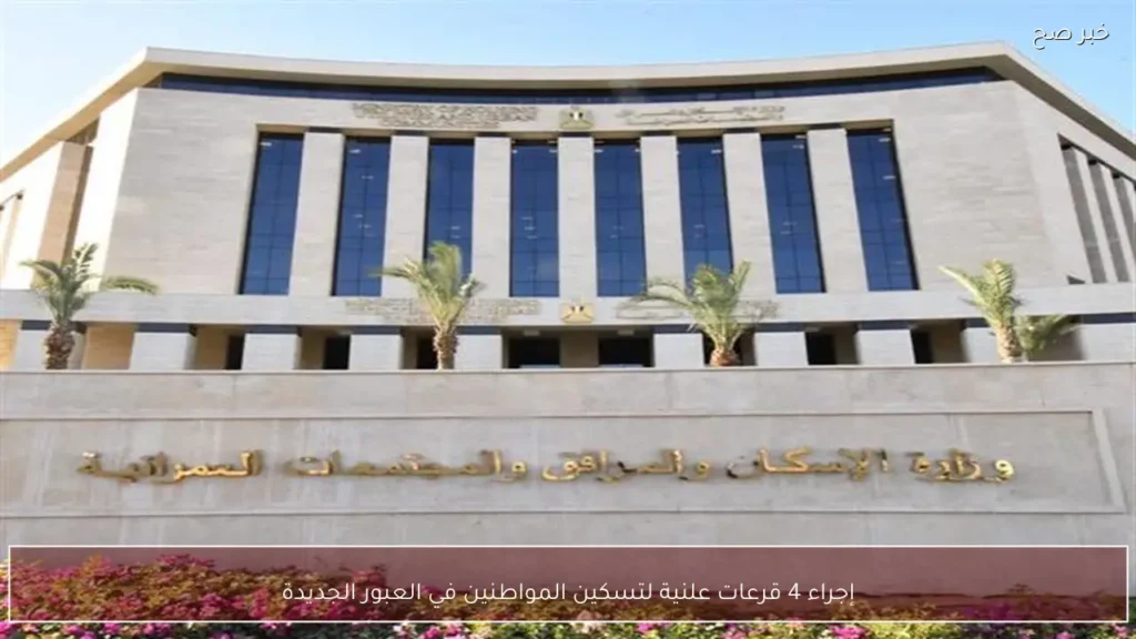 إجراء 4 قرعات علنية لتسكين المواطنين في العبور الجديدة