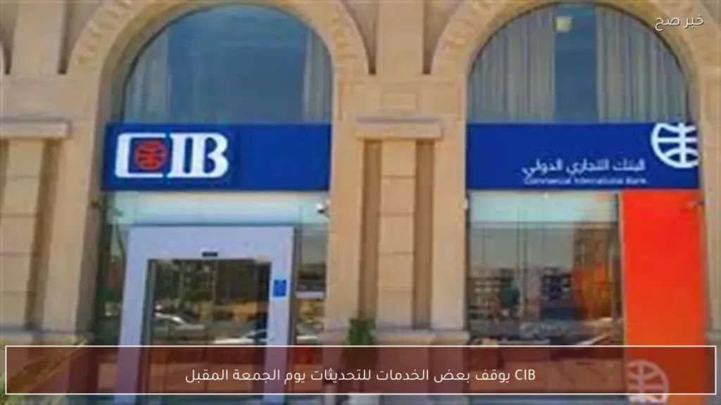 CIB يوقف بعض الخدمات للتحديثات يوم الجمعة المقبل