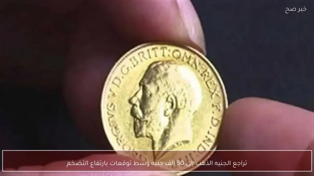 تراجع الجنيه الذهب إلى 50 ألف جنيه وسط توقعات بارتفاع التضخم