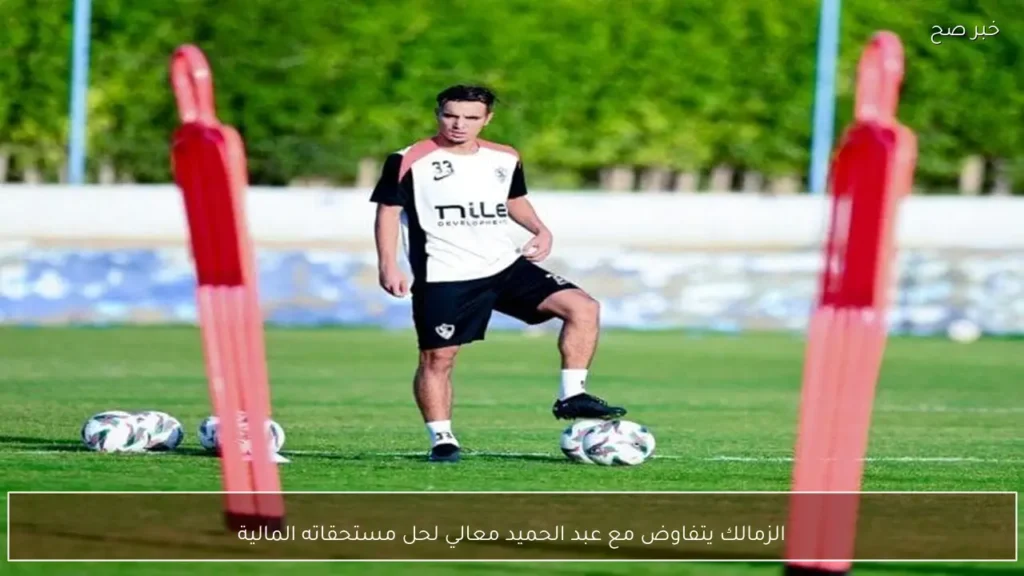 الزمالك يتفاوض مع عبد الحميد معالي لحل مستحقاته المالية