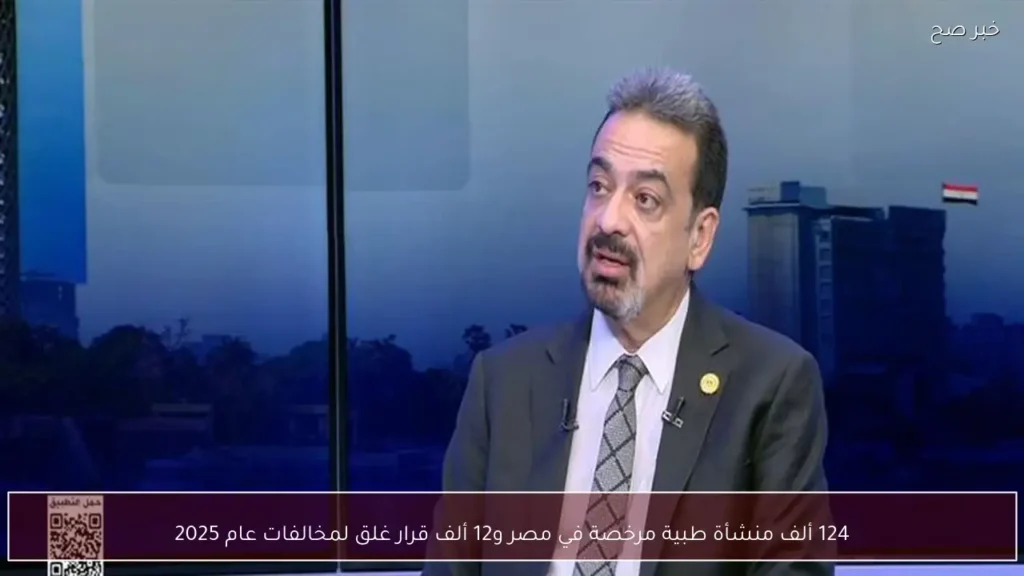 124 ألف منشأة طبية مرخصة في مصر و12 ألف قرار غلق لمخالفات عام 2025