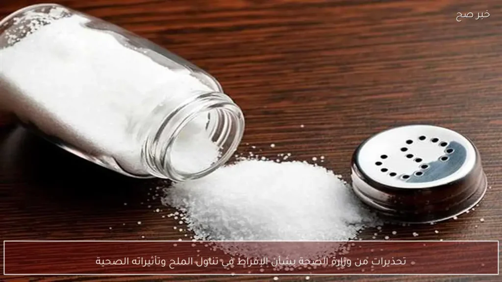 تحذيرات من وزارة الصحة بشأن الإفراط في تناول الملح وتأثيراته الصحية