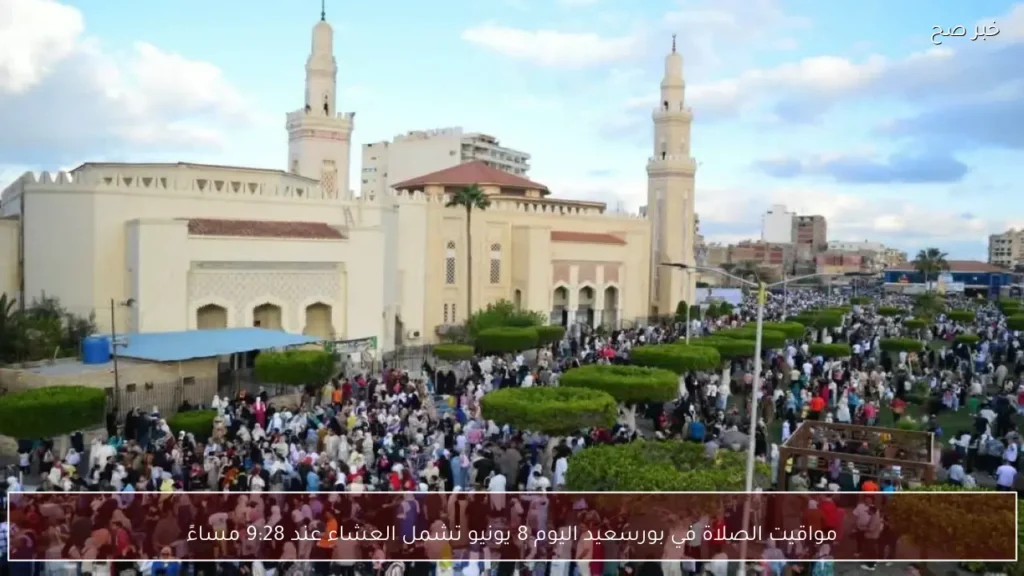 مواقيت الصلاة في بورسعيد اليوم 8 يونيو تشمل العشاء عند 9:28 مساءً