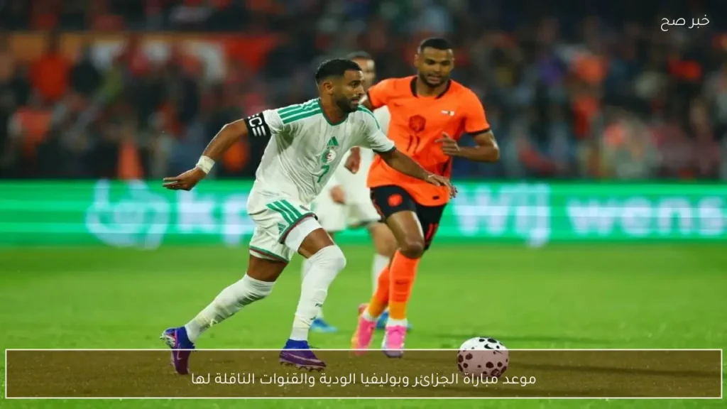 موعد مباراة الجزائر وبوليفيا الودية والقنوات الناقلة لها