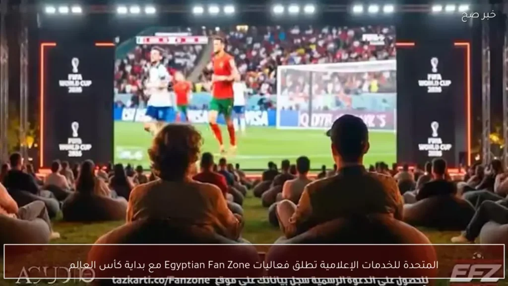 المتحدة للخدمات الإعلامية تطلق فعاليات Egyptian Fan Zone مع بداية كأس العالم